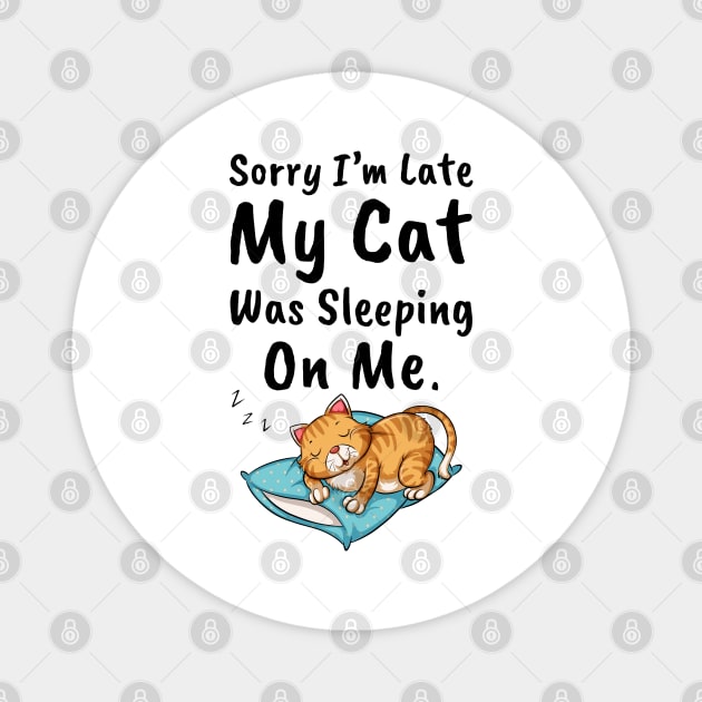 Sorry I'm Late My Cat Was Sleeping On Me Magnet by DragonTees